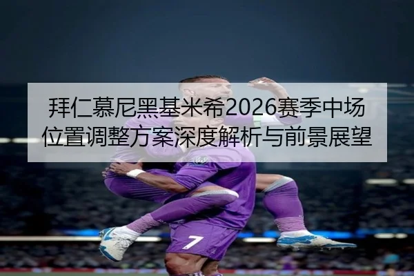 拜仁慕尼黑基米希2026赛季中场位置调整方案深度解析与前景展望